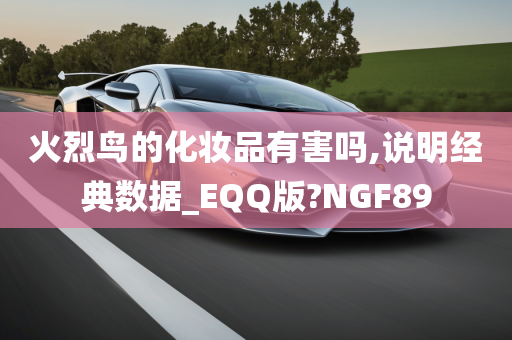 火烈鸟的化妆品有害吗,说明经典数据_EQQ版?NGF89