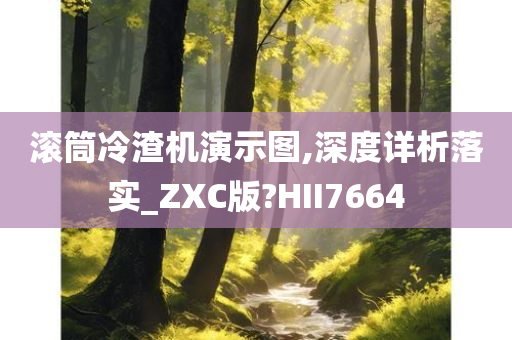 滚筒冷渣机演示图,深度详析落实_ZXC版?HII7664