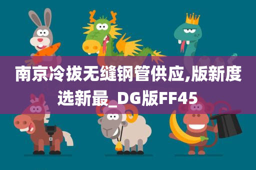 南京冷拔无缝钢管供应,版新度选新最_DG版FF45