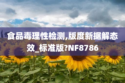 食品毒理性检测,版度新据解态效_标准版?NF8786