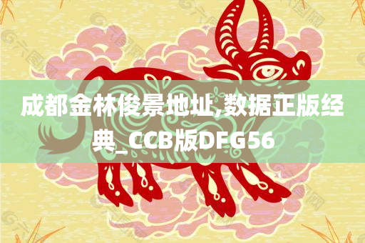 成都金林俊景地址,数据正版经典_CCB版DFG56