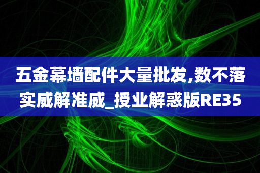 五金幕墙配件大量批发,数不落实威解准威_授业解惑版RE35