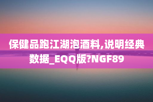 保健品跑江湖泡酒料,说明经典数据_EQQ版?NGF89