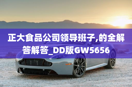 正大食品公司领导班子,的全解答解答_DD版GW5656