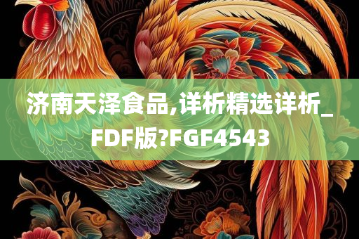 济南天泽食品,详析精选详析_FDF版?FGF4543