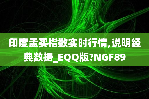 印度孟买指数实时行情,说明经典数据_EQQ版?NGF89