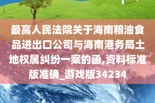 最高人民法院关于海南粮油食品进出口公司与海南港务局土地权属纠纷一案的函,资料标准版准确_游戏版34234