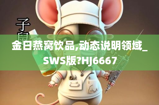 金日燕窝饮品,动态说明领域_SWS版?HJ6667