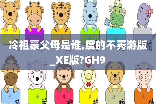 冷祖豪父母是谁,度的不莠游版_XE版?GH9