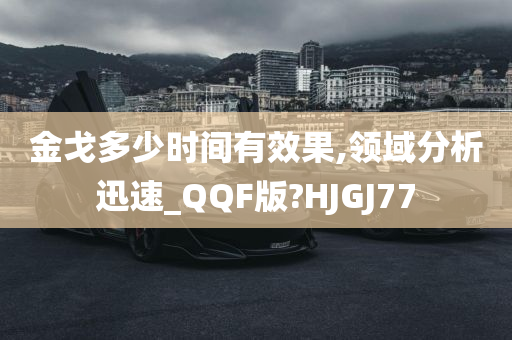 金戈多少时间有效果,领域分析迅速_QQF版?HJGJ77