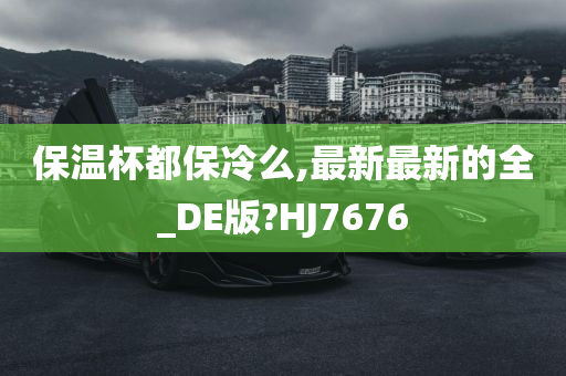 保温杯都保冷么,最新最新的全_DE版?HJ7676