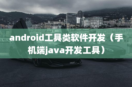 android工具类软件开发（手机端java开发工具）