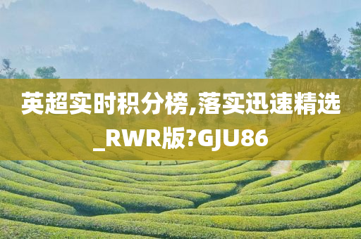 英超实时积分榜,落实迅速精选_RWR版?GJU86