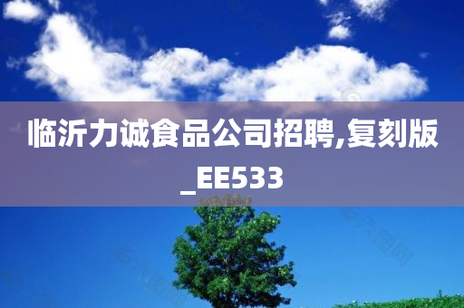 临沂力诚食品公司招聘,复刻版_EE533