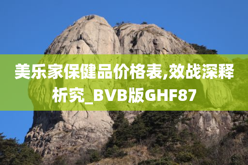 美乐家保健品价格表,效战深释析究_BVB版GHF87