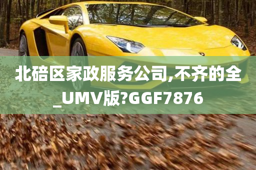 北碚区家政服务公司,不齐的全_UMV版?GGF7876