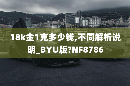 18k金1克多少钱,不同解析说明_BYU版?NF8786