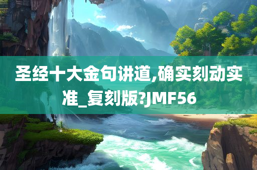 圣经十大金句讲道,确实刻动实准_复刻版?JMF56