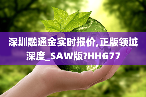 深圳融通金实时报价,正版领域深度_SAW版?HHG77