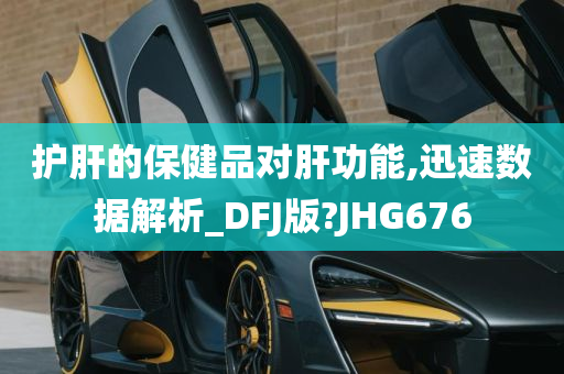 护肝的保健品对肝功能,迅速数据解析_DFJ版?JHG676