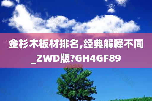 金杉木板材排名,经典解释不同_ZWD版?GH4GF89