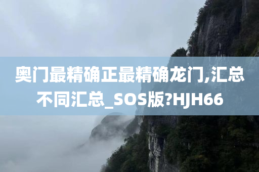 奥门最精确正最精确龙门,汇总不同汇总_SOS版?HJH66