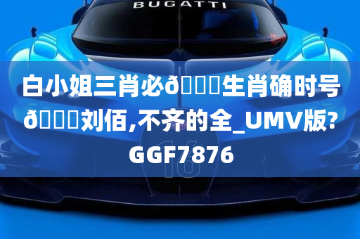 白小姐三肖必🀄生肖确时号🐎刘佰,不齐的全_UMV版?GGF7876