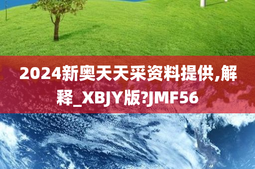 2024新奥天天采资料提供,解释_XBJY版?JMF56