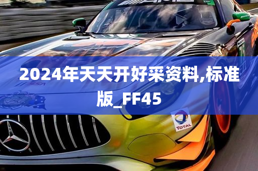 2024年天天开好采资料,标准版_FF45