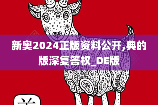 新奥2024正版资料公开,典的版深复答权_DE版