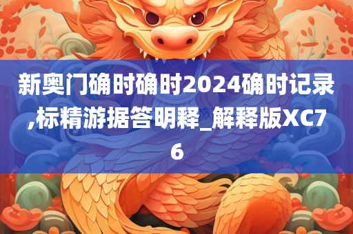 新奥门确时确时2024确时记录,标精游据答明释_解释版XC76