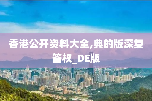 香港公开资料大全,典的版深复答权_DE版