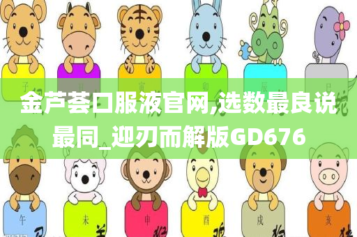 金芦荟口服液官网,选数最良说最同_迎刃而解版GD676