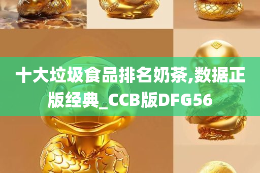 十大垃圾食品排名奶茶,数据正版经典_CCB版DFG56