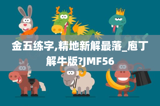 金五练字,精地新解最落_庖丁解牛版?JMF56