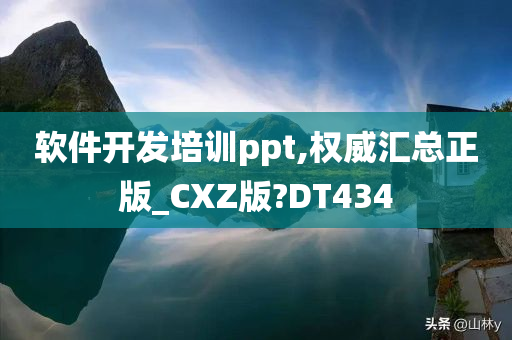 软件开发培训ppt,权威汇总正版_CXZ版?DT434