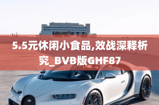 5.5元休闲小食品,效战深释析究_BVB版GHF87