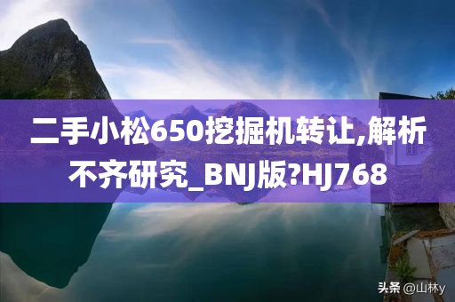 二手小松650挖掘机转让,解析不齐研究_BNJ版?HJ768