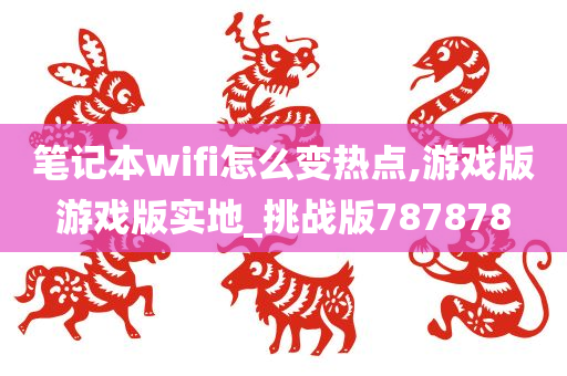 笔记本wifi怎么变热点,游戏版游戏版实地_挑战版787878