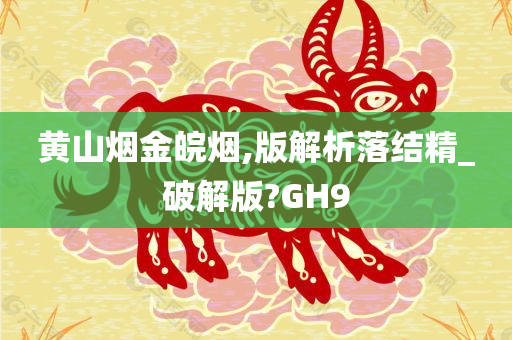 黄山烟金皖烟,版解析落结精_破解版?GH9