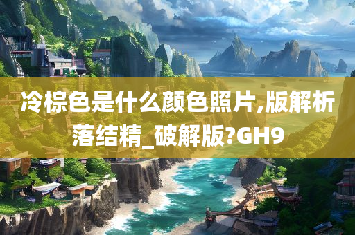 冷棕色是什么颜色照片,版解析落结精_破解版?GH9