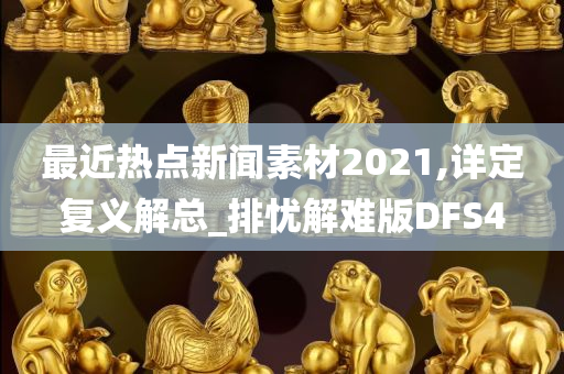 最近热点新闻素材2021,详定复义解总_排忧解难版DFS4