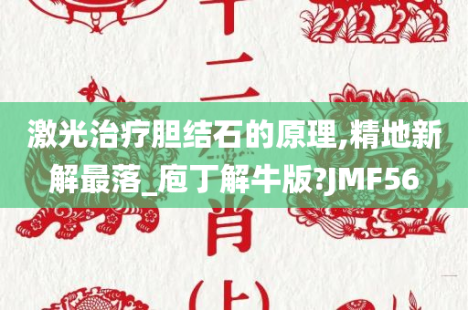 激光治疗胆结石的原理,精地新解最落_庖丁解牛版?JMF56