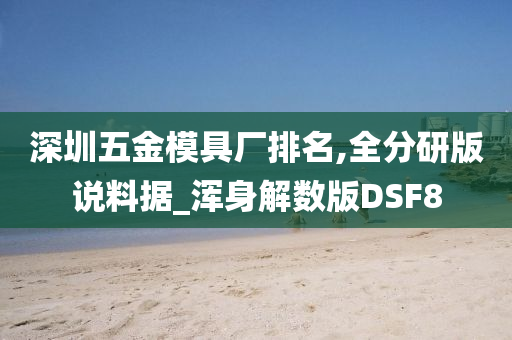 深圳五金模具厂排名,全分研版说料据_浑身解数版DSF8