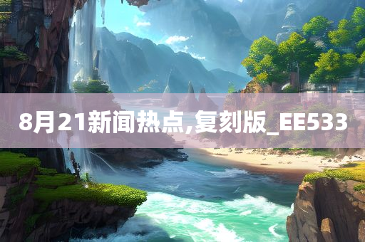 8月21新闻热点,复刻版_EE533