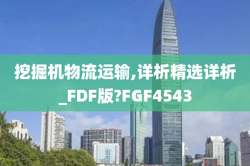 挖掘机物流运输,详析精选详析_FDF版?FGF4543