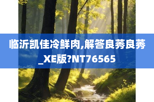 临沂凯佳冷鲜肉,解答良莠良莠_XE版?NT76565