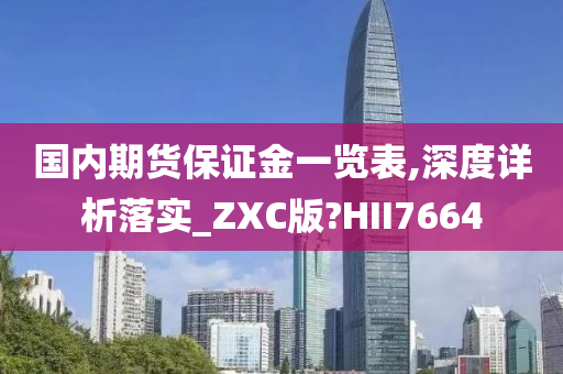 国内期货保证金一览表,深度详析落实_ZXC版?HII7664