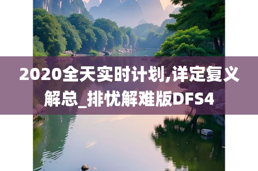 2020全天实时计划,详定复义解总_排忧解难版DFS4