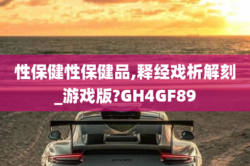 性保健性保健品,释经戏析解刻_游戏版?GH4GF89